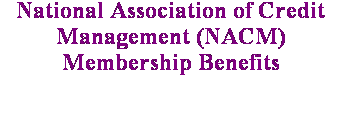 Text Box: National Association of Credit Management (NACM)
Membership Benefits
 
